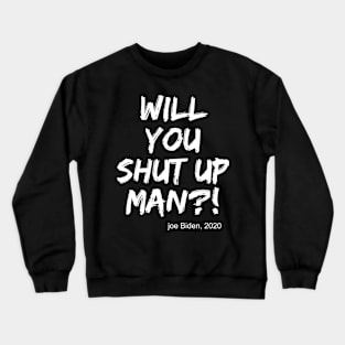 Will you shut up, man Joe Biden 2020 trendy quotes Crewneck Sweatshirt